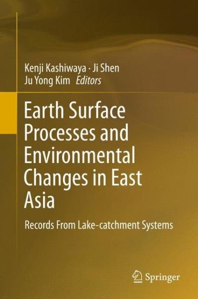 Kenji Kashiwaya · Earth Surface Processes and Environmental Changes in East Asia: Records From Lake-catchment Systems (Innbunden bok) [2015 edition] (2015)