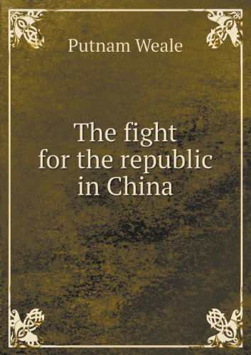 Cover for Putnam Weale · The Fight for the Republic in China (Paperback Book) (2013)