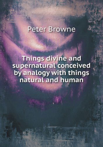 Cover for Peter Browne · Things Divine and Supernatural Conceived by Analogy with Things Natural and Human (Paperback Book) (2013)