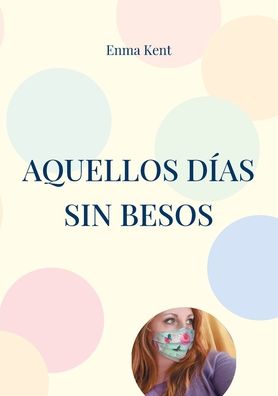 Cover for Enma Kent · Aquellos días sin besos (Paperback Book) (2022)