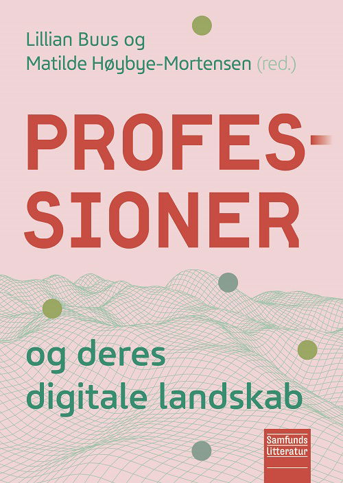Professioner og deres digitale landskab - Lillian Buus (red.) og Matilde Høybye-Mortensen (red.) - Books - Samfundslitteratur - 9788759341391 - November 10, 2023