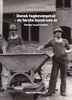Cover for Knud Knudsen · Dansk fagbevægelse - de første hundrede år (Sewn Spine Book) [1st edition] (2022)