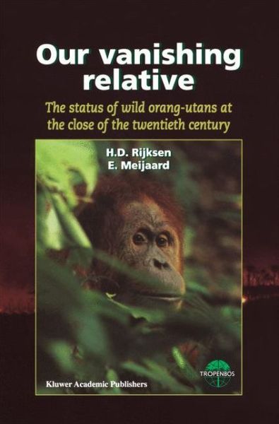 Our Vanishing Relative: The Status of Wild Orang-Utans at the Close of the Twentieth Century - H.D. Rijksen - Books - Springer - 9789048152391 - April 10, 2011
