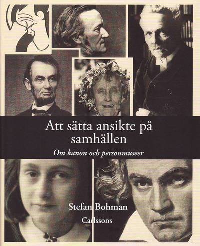 Att sätta ansikte på samhällen : om kanon och personmuseer - Bohman Stafan - Kirjat - Carlsson Bokförlag - 9789173313391 - tiistai 24. elokuuta 2010