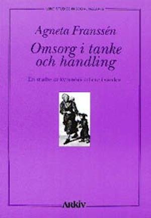 Cover for Agneta Franssén · Lund studies in social welfare: Omsorg i tanke och handling : en studie av kvinnors arbete i vården (Book) (2000)