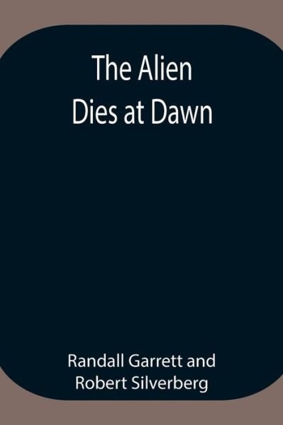 Cover for Randall Garrett · The Alien Dies at Dawn (Paperback Book) (2021)