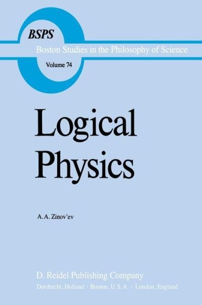 A.A. Zinov'ev · Logical Physics - Boston Studies in the Philosophy and History of Science (Taschenbuch) [1983 edition] (2011)