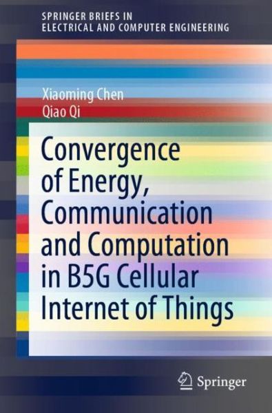 Cover for Xiaoming Chen · Convergence of Energy, Communication and Computation in B5G Cellular Internet of Things - SpringerBriefs in Electrical and Computer Engineering (Paperback Book) [2020 edition] (2020)