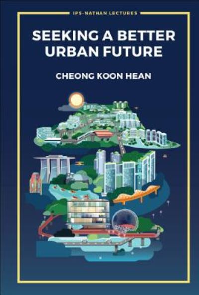 Cover for Cheong, Koon Hean (Inst Of Policy Studies, Lee Kuan Yew School Of Public Policy, Nus, S'pore) · Seeking A Better Urban Future - Ips-nathan Lecture Series (Hardcover Book) (2019)