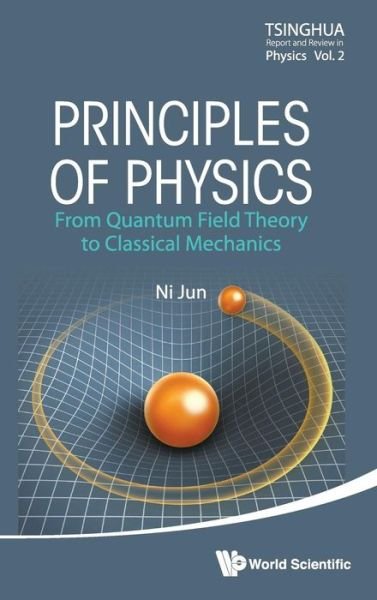 Cover for Ni, Jun (Tsinghua Univ, China) · Principles Of Physics: From Quantum Field Theory To Classical Mechanics - Tsinghua Report And Review In Physics (Inbunden Bok) (2014)