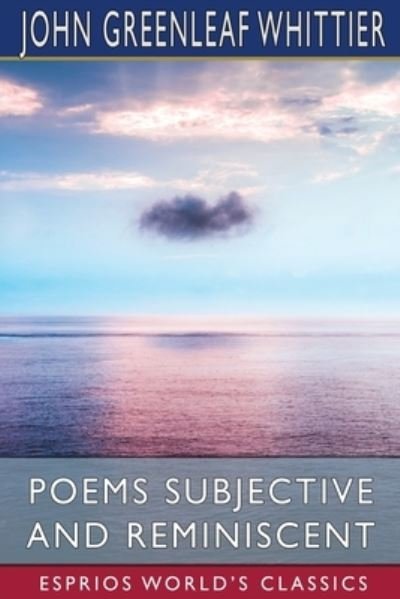 John Greenleaf Whittier · Poems Subjective and Reminiscent (Esprios Classics) (Paperback Book) (2024)