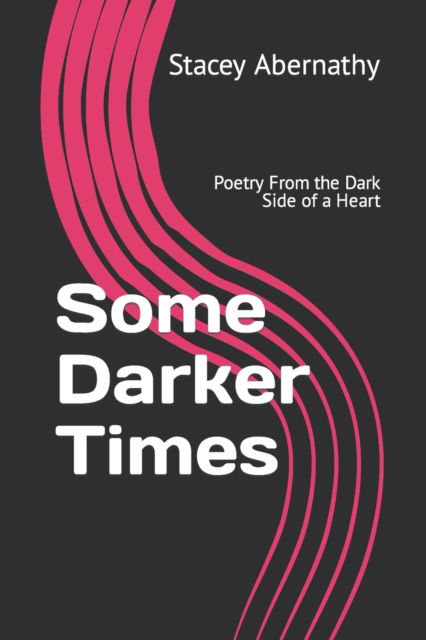 Cover for Stacey Abernathy · Some Darker Times: Poetry From the Dark Side of a Heart (Paperback Book) (2022)