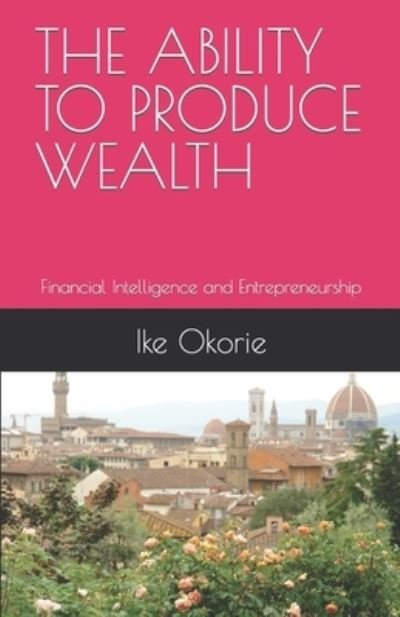 Cover for Ike Okorie Jp · The Ability to Produce Wealth: Financial Intelligence and Entrepreneurship (Paperback Bog) (2022)