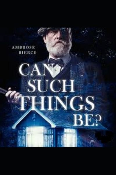 Can Such Things Be? Illustrated - Ambrose Bierce - Bücher - Independently Published - 9798512932391 - 31. Mai 2021