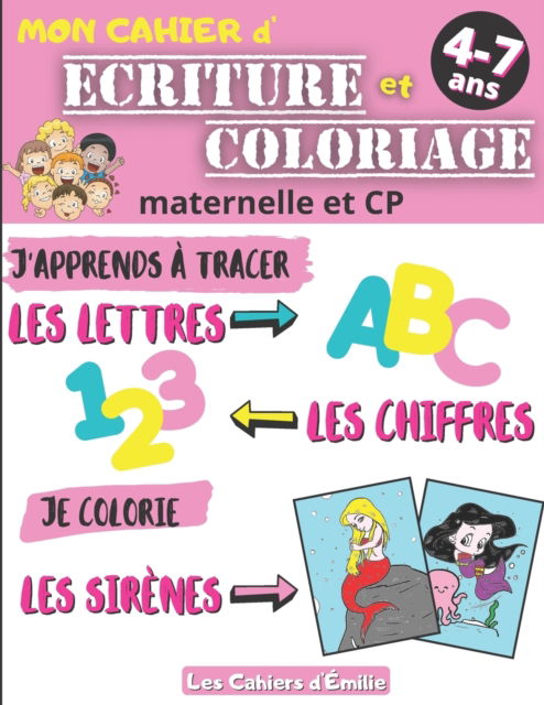 Cover for Les Cahiers D'Emilie · Cahier d'ecriture et coloriage: Apprendre en s'amusant: tracer les lettres capitales &amp; les chiffres et Colorier les sirenes Cahier d'exercices pour enfants de 4-7 ans en maternelle MS/GS ou primaire CP Competences: Ecrire et Colorier (Paperback Book) (2021)