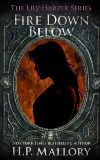 Fire Down Below: Epic Fantasy Romance - Lily Harper - H P Mallory - Books - Independently Published - 9798538264391 - July 15, 2021