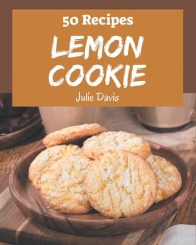 50 Lemon Cookie Recipes - Julie Davis - Kirjat - Independently Published - 9798574130391 - maanantai 30. marraskuuta 2020