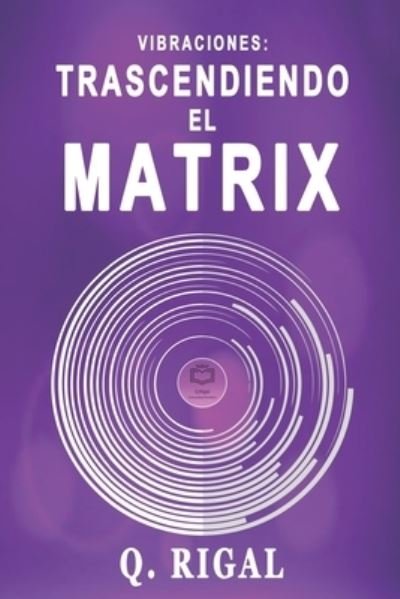 Cover for Q Rigal · Vibraciones: Trascendiendo El Matrix - Trascendiendo El Matrix (Paperback Bog) (2021)