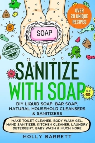 Cover for Molly Barrett · Sanitize with Soap - DIY Liquid Soap, Bar Soap, Natural Household Cleansers &amp; Sanitizers (Paperback Book) (2020)