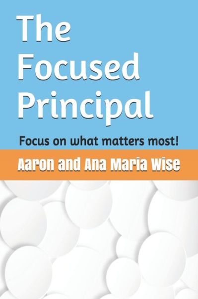 Cover for Aaron And Ana Maria Wise · The Focused Principal (Paperback Book) (2020)