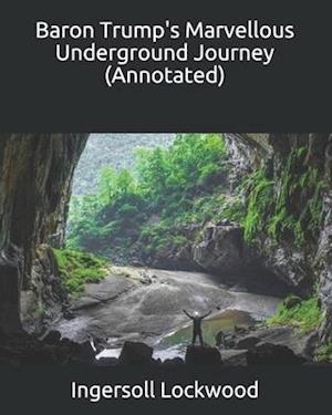 Baron Trump's Marvellous Underground Journey (Annotated) - Ingersoll Lockwood - Kirjat - Independently Published - 9798657530391 - sunnuntai 28. kesäkuuta 2020