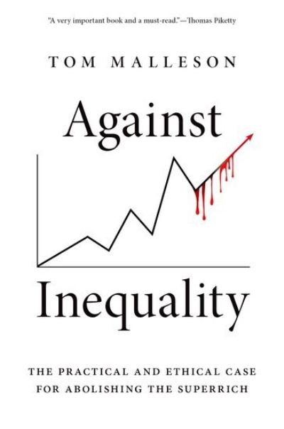 Cover for Malleson, Tom (Associate Professor in the Department of Social Justice &amp; Peace Studies, Associate Professor in the Department of Social Justice &amp; Peace Studies, King's University College at Western University) · Against Inequality: The Practical and Ethical Case for Abolishing the Superrich (Hardcover Book) (2023)