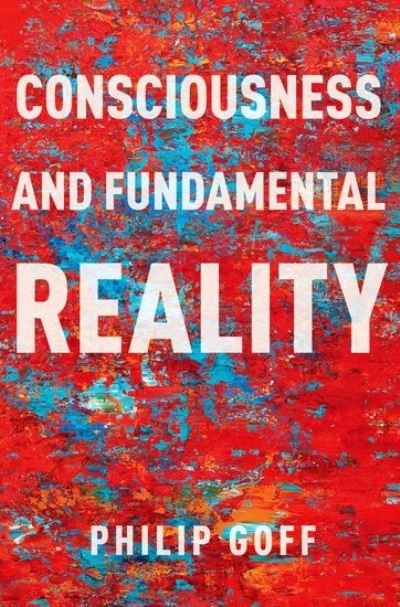 Cover for Goff, Philip (Professor of Philosophy, Professor of Philosophy, Durham University) · Consciousness and Fundamental Reality - Philosophy of Mind (Taschenbuch) (2024)