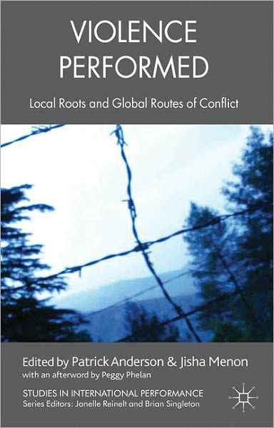 Cover for Patrick Anderson · Violence Performed: Local Roots and Global Routes of Conflict - Studies in International Performance (Paperback Book) (2008)