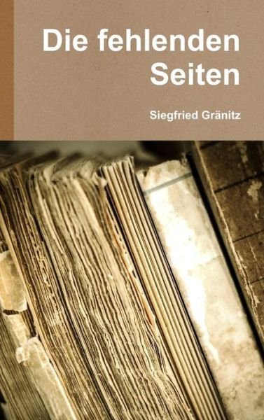 Cover for Siegfried Gränitz · Die Fehlenden Seiten (Book) (2018)