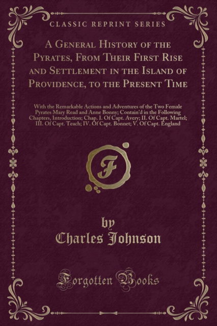 Cover for Charles Johnson · A General History of the Pyrates, from Their First Rise and Settlement in the Island of Providence, to the Present Time : With the Remarkable Actions and Adventures of the Two Female Pyrates Mary Read (Paperback Book) (2018)