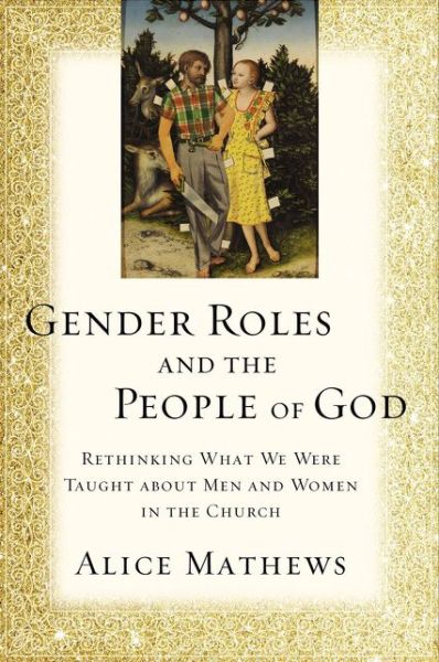 Cover for Alice Mathews · Gender Roles and the People of God: Rethinking What We Were Taught about Men and Women in the Church (Paperback Book) (2017)