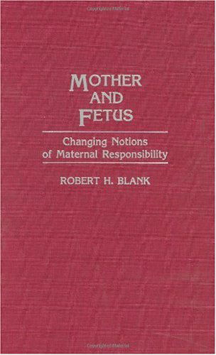 Cover for Robert H. Blank · Mother and Fetus: Changing Notions of Maternal Responsibility (Hardcover Book) (1992)