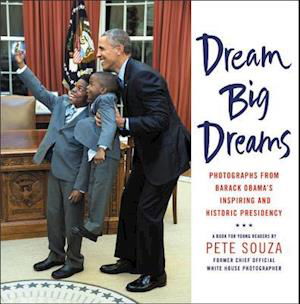 Cover for Pete Souza · Dream Big Dreams: Photographs from Barack Obama's Inspiring and Historic Presidency (Young Readers) (Hardcover bog) (2017)