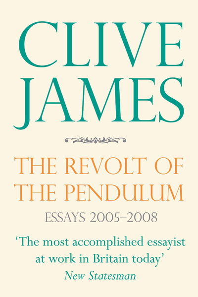 The Revolt of the Pendulum: Essays 2005-2008 - Clive James - Książki - Pan Macmillan - 9780330457392 - 4 czerwca 2010