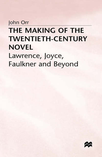 Cover for John Orr · The Making of the Twentieth-Century Novel: Lawrence, Joyce, Faulkner and Beyond (Hardcover Book) (1987)