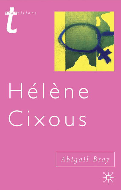 Cover for Abigail Bray · Helene Cixous: Writing and Sexual Difference - Transitions (Hardcover Book) (2004)