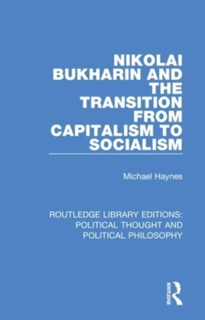 Cover for Michael Haynes · Nikolai Bukharin and the Transition from Capitalism to Socialism - Routledge Library Editions: Political Thought and Political Philosophy (Pocketbok) (2021)