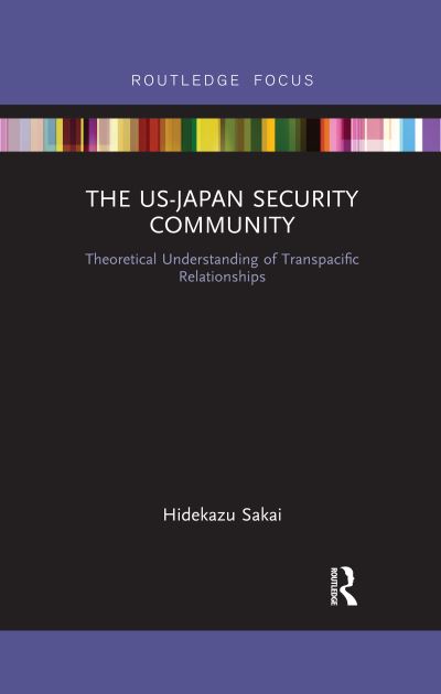 Cover for Sakai, Hidekazu (Kansai Gaidai University, Japan) · The US-Japan Security Community: Theoretical Understanding of Transpacific Relationships - Routledge Studies on the Asia-Pacific Region (Paperback Book) (2020)