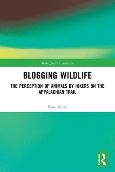 Cover for Marx, Kate (University of Exeter, UK) · Blogging Wildlife: The Perception of Animals by Hikers on the Appalachian Trail - Multispecies Encounters (Paperback Book) (2022)