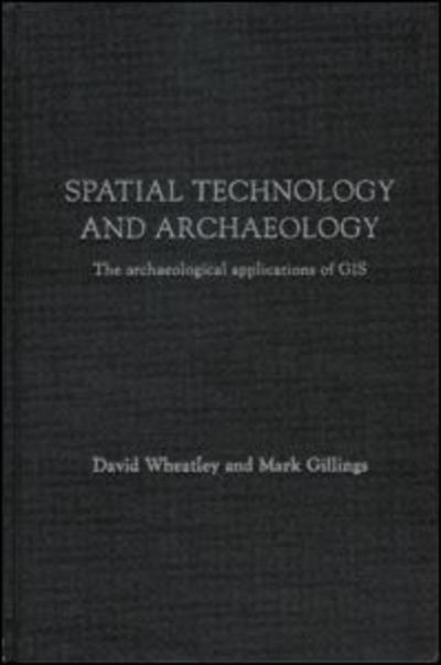 Cover for David Wheatley · Spatial Technology and Archaeology: The Archaeological Applications of GIS (Hardcover Book) (2002)