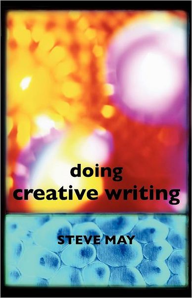 Cover for May, Steve (Bath Spa University, UK) · Doing Creative Writing (Paperback Book) [New edition] (2007)