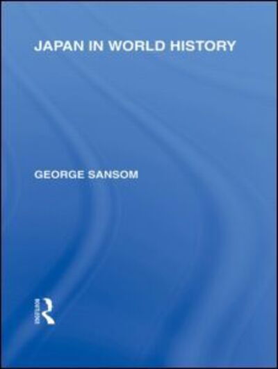 Japan in World History - Routledge Library Editions: Japan - George Sansom - Books - Taylor & Francis Ltd - 9780415585392 - September 8, 2010