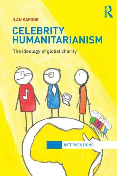 Celebrity Humanitarianism: The Ideology of Global Charity - Interventions - Ilan Kapoor - Bøger - Taylor & Francis Ltd - 9780415783392 - 26. oktober 2012