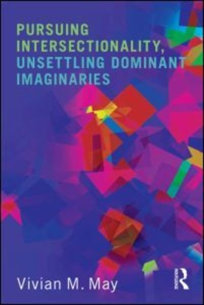 Cover for May, Vivian M. (Syracuse University) · Pursuing Intersectionality, Unsettling Dominant Imaginaries (Hardcover bog) (2015)