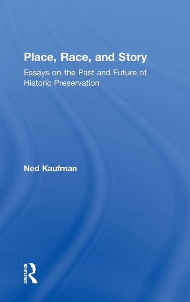 Cover for Kaufman, Ned (Pratt Institute, USA) · Place, Race, and Story: Essays on the Past and Future of Historic Preservation (Hardcover Book) (2009)