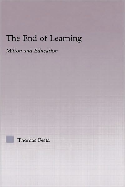 Cover for Thomas Festa · The End of Learning: Milton and Education - Studies in Major Literary Authors (Hardcover Book) (2006)