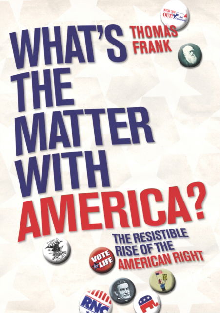 Cover for Thomas Frank · What's The Matter With America?: The Resistible Rise of the American Right (Paperback Book) (2004)