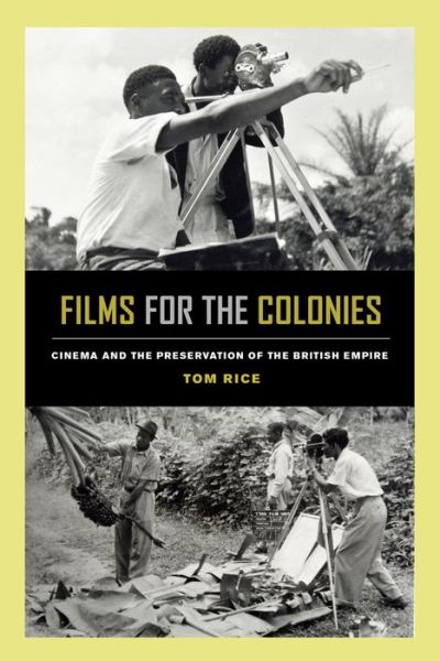 Cover for Tom Rice · Films for the Colonies: Cinema and the Preservation of the British Empire (Paperback Book) (2019)