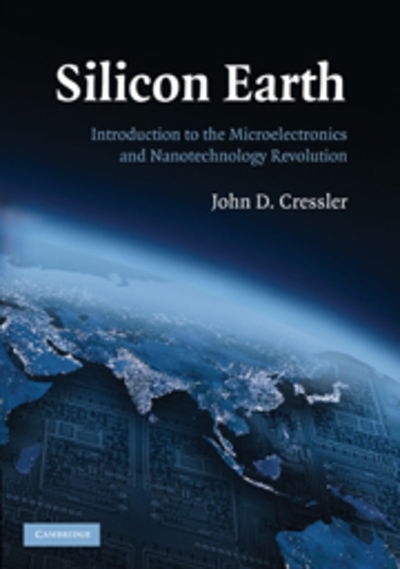 Cover for Cressler, John D. (Georgia Institute of Technology) · Silicon Earth: Introduction to the Microelectronics and Nanotechnology Revolution (Hardcover Book) (2009)