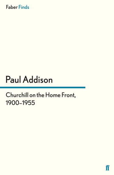 Churchill on the Home Front, 1900–1955 - Paul Addison - Books - Faber & Faber - 9780571296392 - January 17, 2013